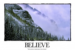 Believe: Faith as small as a mustard seed can move mountains.