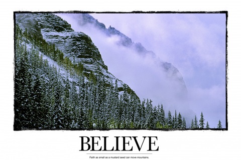 Believe: Faith as small as a mustard seed can move mountains.