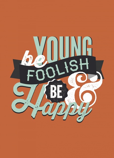 Be young. Be foolish. Be happy
