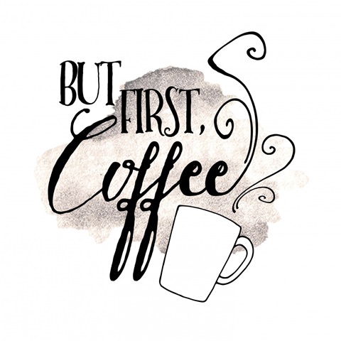 But First, Coffee