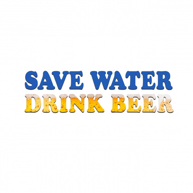 Save Water, Drink Beer