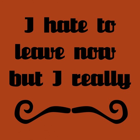 I Hate To Leave, But I Must Dash